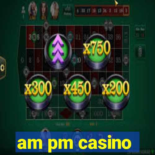 am pm casino