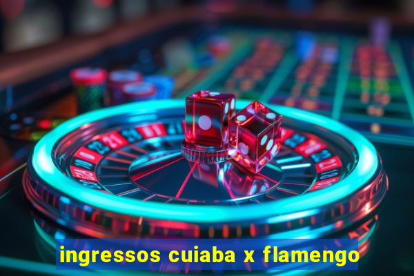 ingressos cuiaba x flamengo