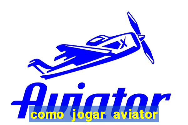 como jogar aviator passo a passo