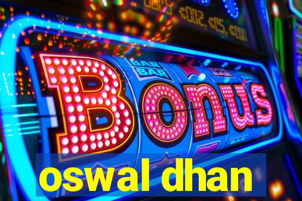 oswal dhan