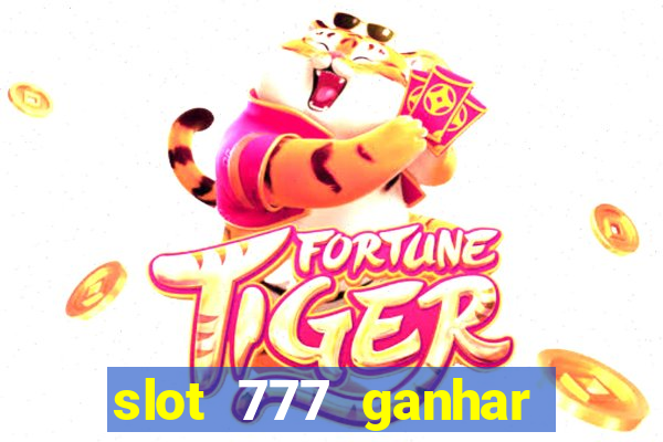 slot 777 ganhar dinheiro de verdade