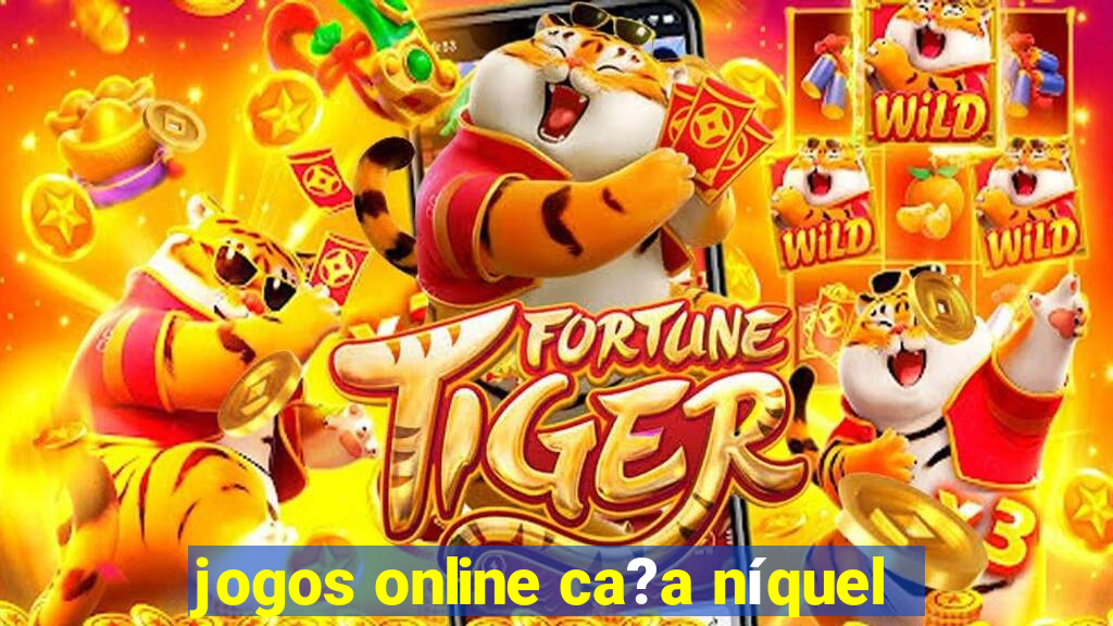 jogos online ca?a níquel