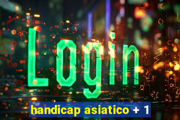 handicap asiatico + 1