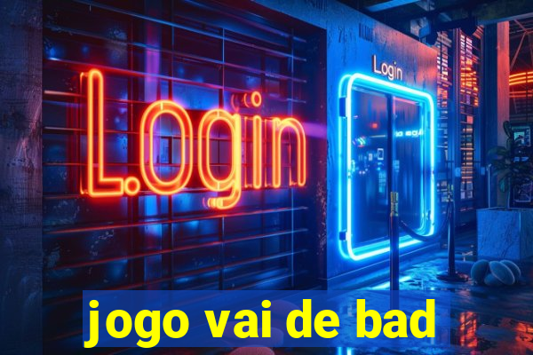 jogo vai de bad