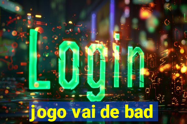 jogo vai de bad