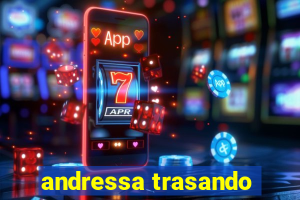 andressa trasando