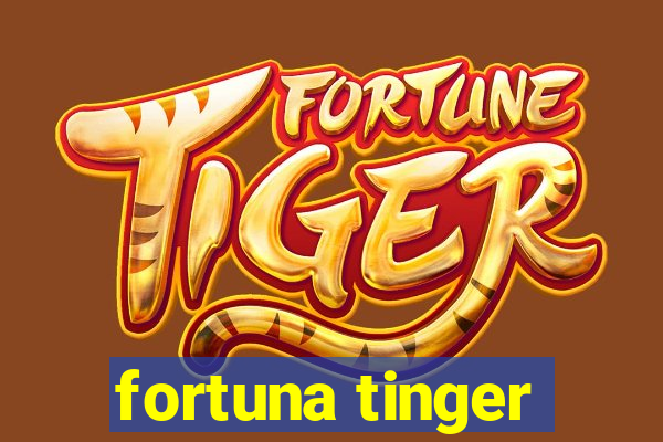 fortuna tinger