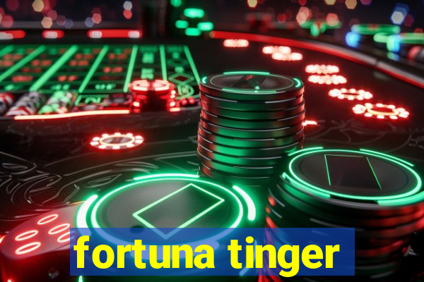 fortuna tinger