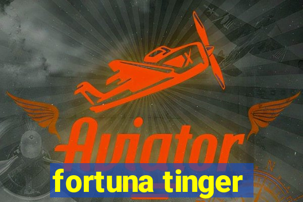 fortuna tinger