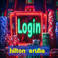 hilton aruba caribbean resort & casino