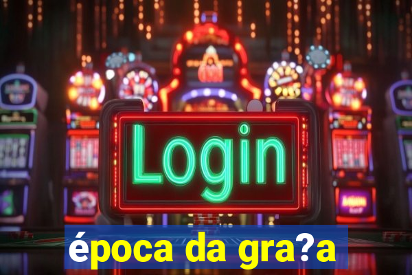 época da gra?a