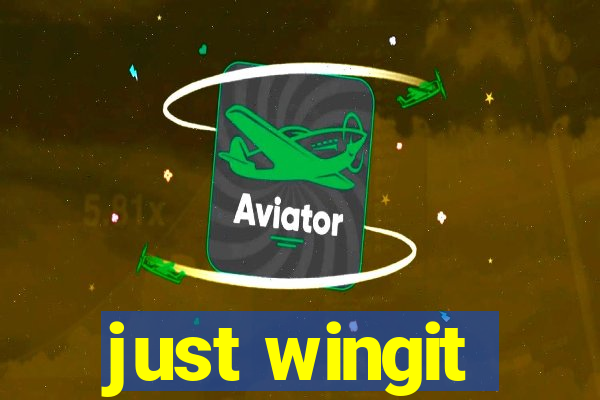 just wingit