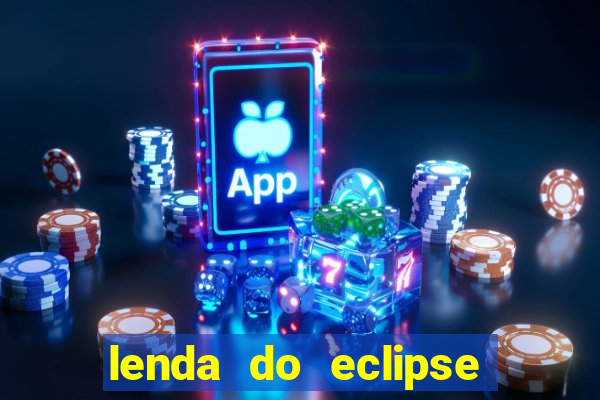 lenda do eclipse sol e lua