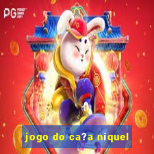 jogo do ca?a níquel