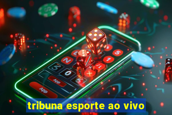 tribuna esporte ao vivo