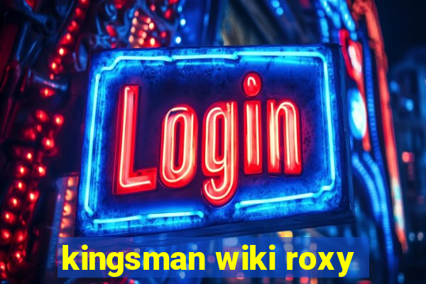 kingsman wiki roxy