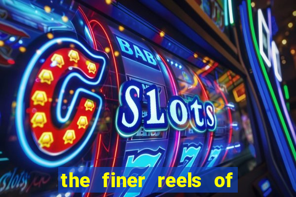 the finer reels of life slot