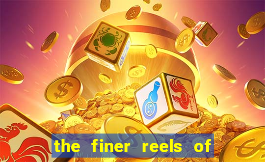 the finer reels of life slot