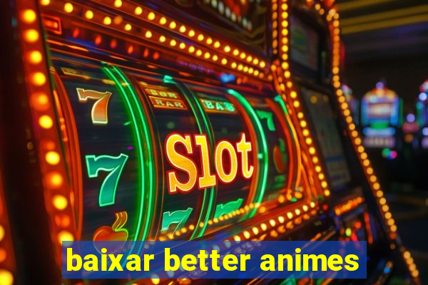 baixar better animes