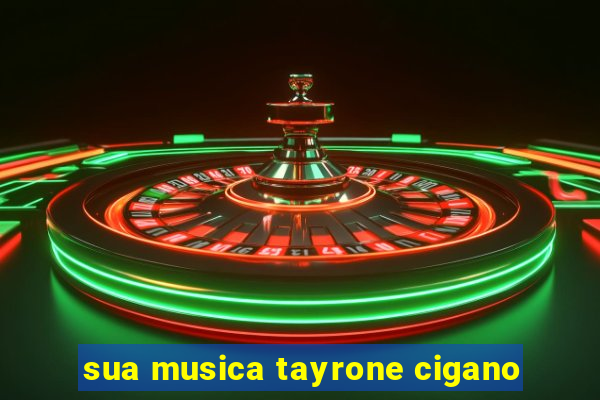 sua musica tayrone cigano