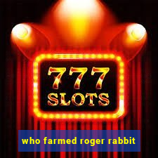 who farmed roger rabbit