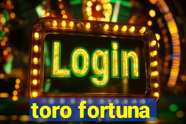 toro fortuna