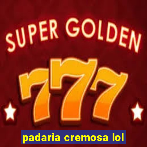 padaria cremosa lol