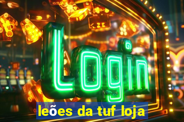 leões da tuf loja