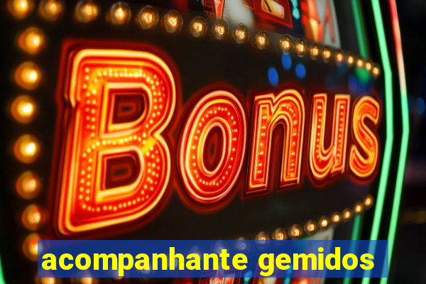 acompanhante gemidos