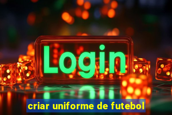 criar uniforme de futebol