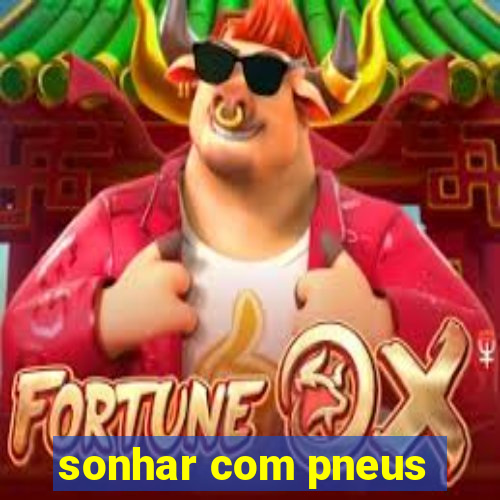 sonhar com pneus