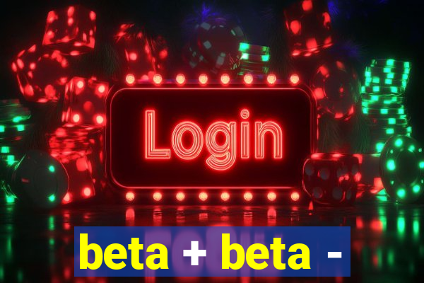 beta + beta -