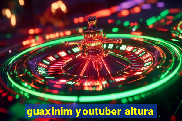 guaxinim youtuber altura