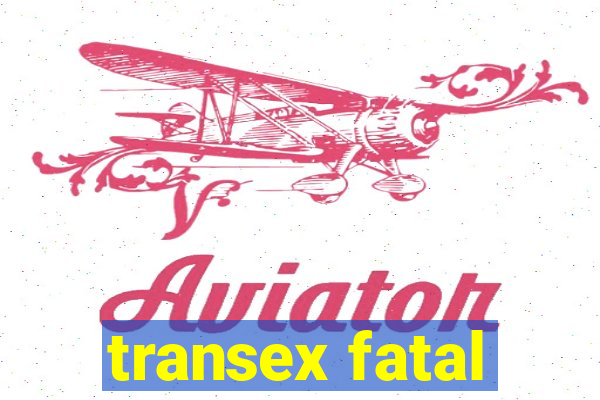 transex fatal