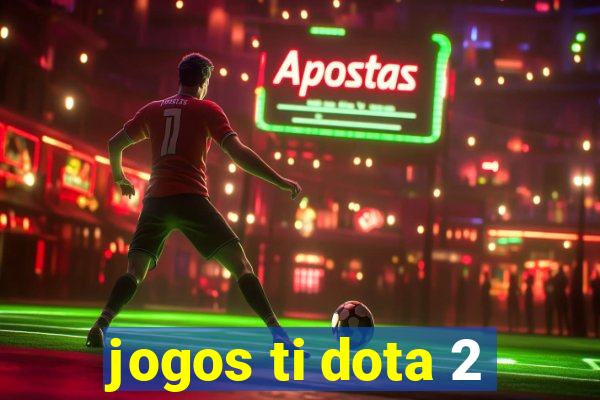 jogos ti dota 2