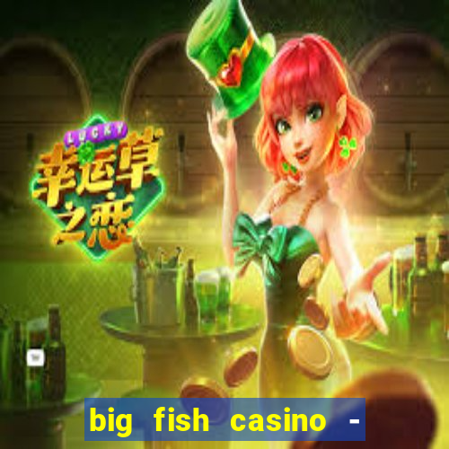 big fish casino - social slots