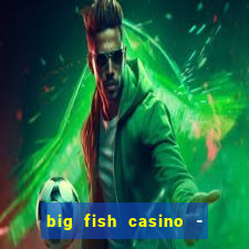 big fish casino - social slots