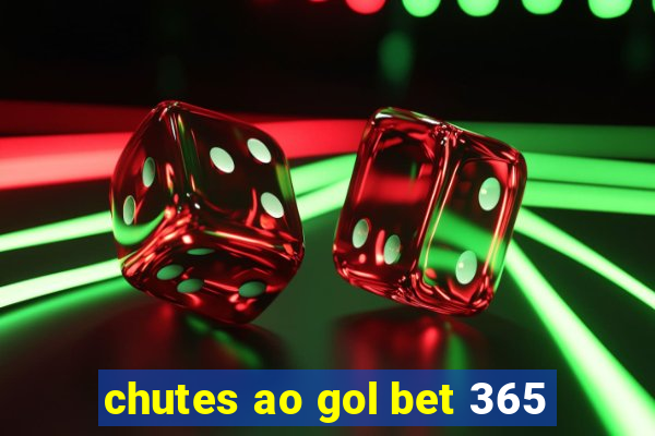 chutes ao gol bet 365