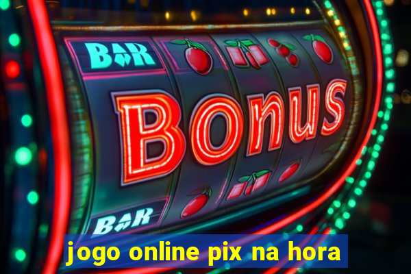 jogo online pix na hora