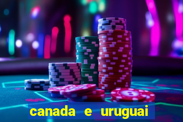 canada e uruguai onde assistir