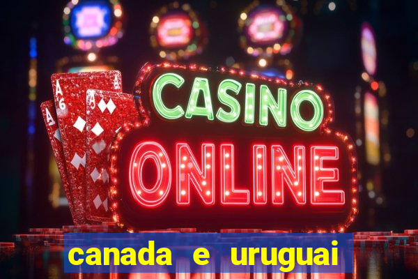 canada e uruguai onde assistir