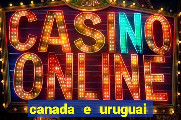 canada e uruguai onde assistir