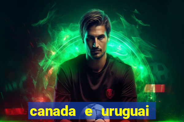 canada e uruguai onde assistir