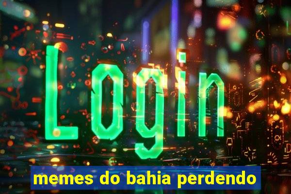 memes do bahia perdendo