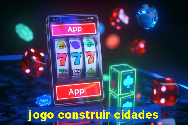 jogo construir cidades