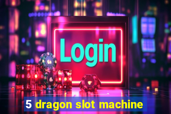 5 dragon slot machine