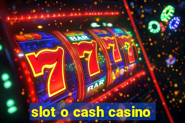 slot o cash casino