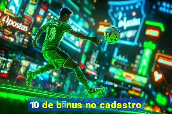 10 de b么nus no cadastro