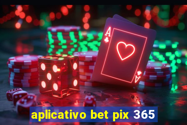 aplicativo bet pix 365