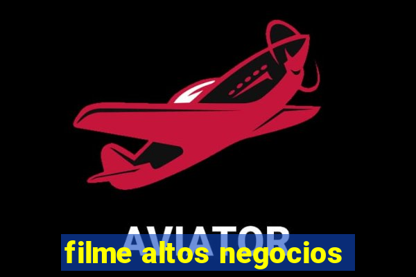 filme altos negocios